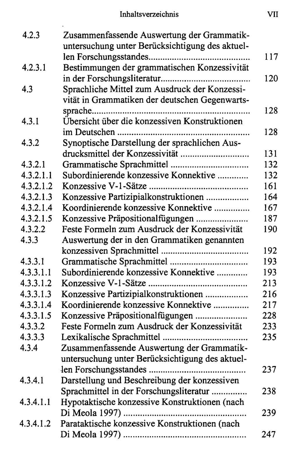 Inhaltsverzeichnis VII 4.2.3 Zusammenfassende Auswertung der Grammatikuntersuchung unter Berücksichtigung des aktuellen Forschungsstandes 117 4.2.3.1 Bestimmungen der grammatischen Konzessivität in der Forschungsliteratur 120 4.