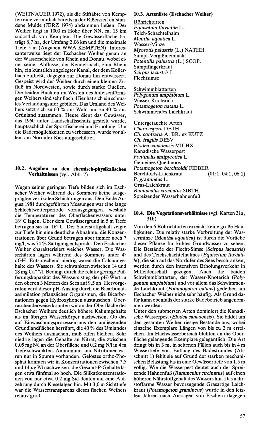 (WEITNAUER 1972), als die Stiftäbte von Kempten eine vermutlich bereits in der Rißeiszeit entstandene Mulde (JERZ 1974) abdämmen ließen. Der Weiher hegt in 1000 m Höhe über NN, ca.