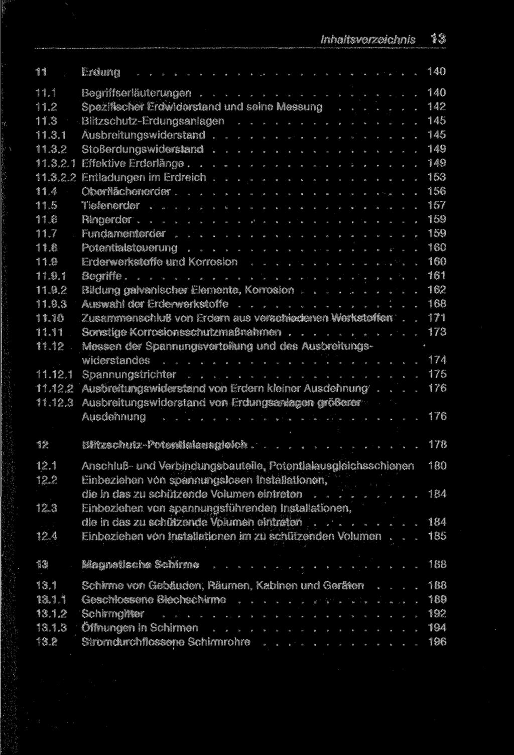 Inhaltsverzeichnis 13 11 Erdung 140 11.1 Begriffserläuterungen 140 11.2 Spezifischer Erdwiderstand und seine Messung 142 11.3 Blitzschutz-Erdungsanlagen 145 11.3.1 Ausbreitungswiderstand 145 11.3.2 Stoßerdungswiderstand 149 11.