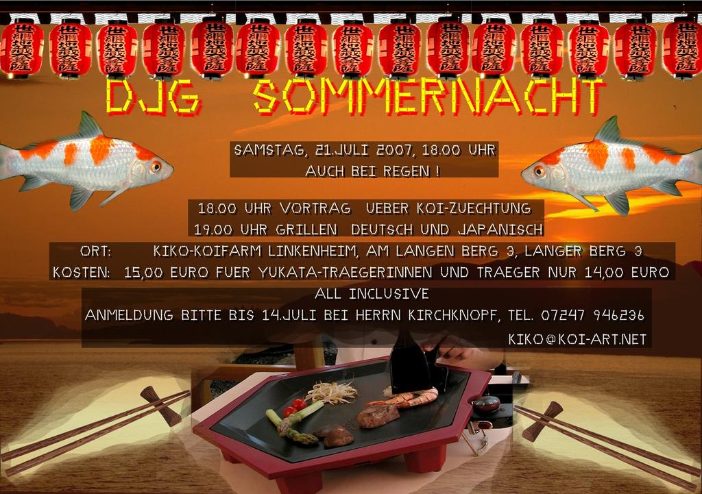 Veranstaltungen / 催し物 DJG Sommernacht Zeit: Samstag, 21.Juli 2007, 18.00 Uhr Ort: Kiko-Koifarm, Am Langen Berg 3, Linkenheim Anmeldung: Bitte bis 14.Juli bei Herrn Kirchknopf, Tel.