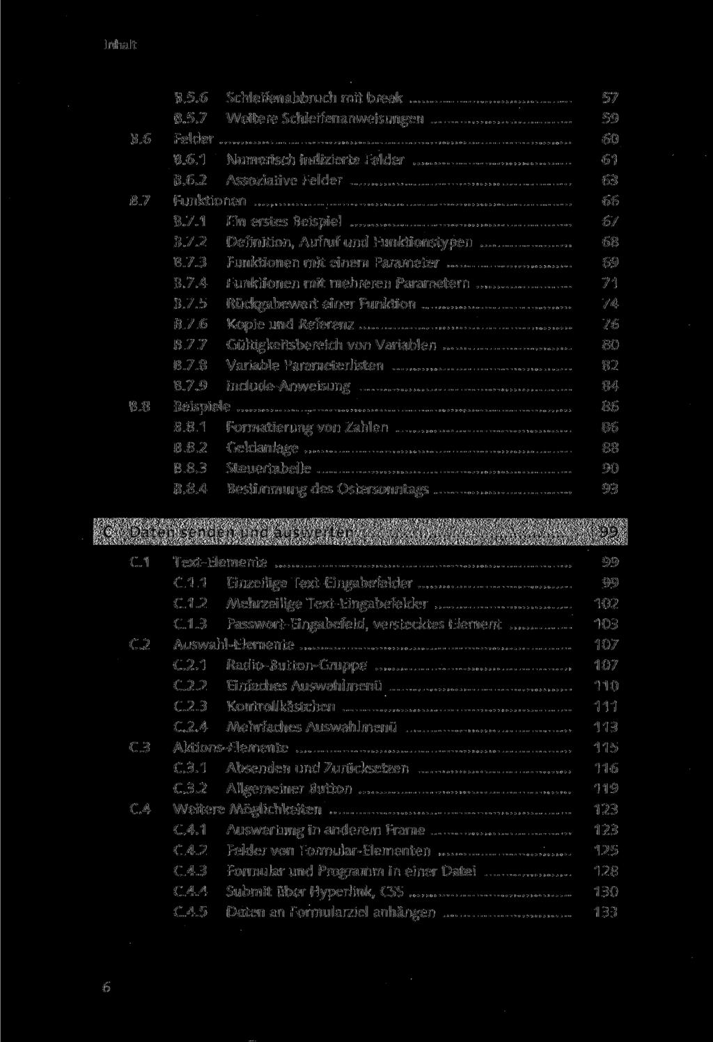 B.5.6 Schleifenabbruch mit break 57 B.5.7 Weitere Schleifenanweisungen 59 B.6 Felder 60 B.6.1 Numerisch indizierte Felder 61 B.6.2 Assoziative Felder 63 B.7 Funktionen 66 B.7.1 Ein erstes Beispiel 67 B.