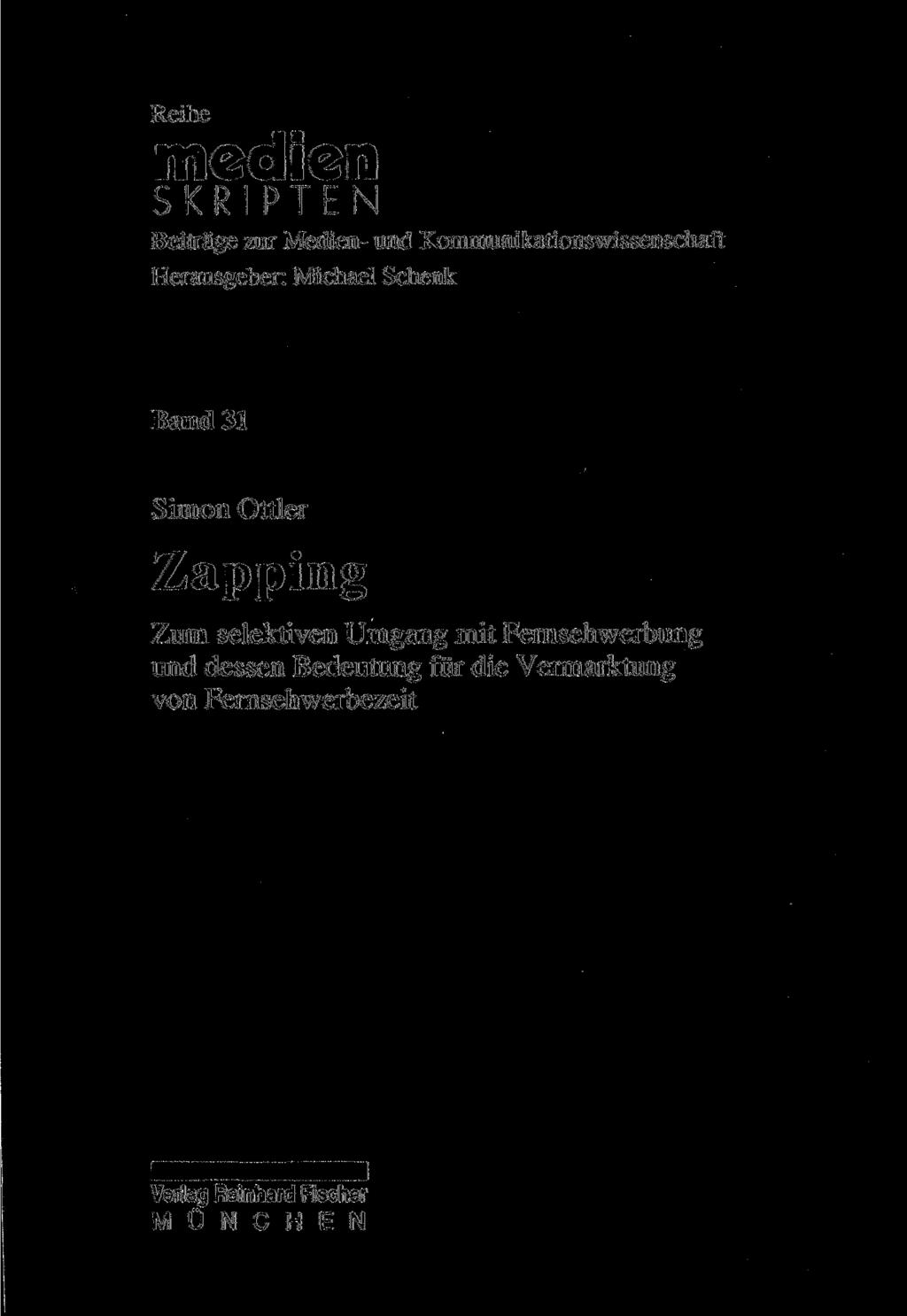 Reihe medien SKRIPTEN Beiträge zur Medien- und Kommunikationswissenschaft Herausgeber: Michael Schenk Band 31 Simon Ottler Zapping Zum