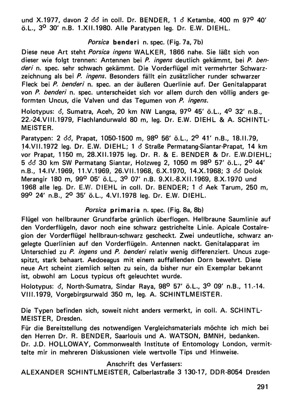und X.1977, davon 2 dd in coli. Dr. BENDER, 1 d Ketambe, 400 m 97 40' ö.l., 3 30' n.b. 1.X II.1980. Alle Paratypen leg. Dr. E.W. D IEHL. Porsica benderi n. spec. (Fig.