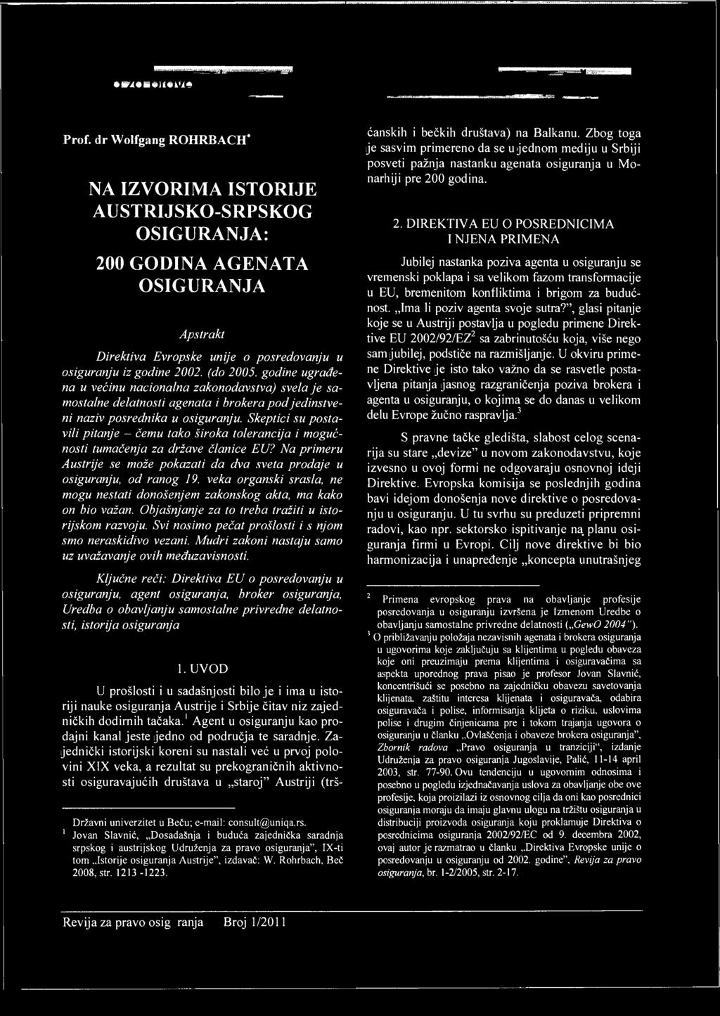 Prof. dr VVolfgang ROHRBACH* NA IZVORIMA ISTORIJE AUSTRIJSKO-SRPSKOG OSIGURANJA: 200 GODINA AGENATA OSIGURANJA Apstrakt Direktiva Evropske unije o posredovanju u osiguranju iz godine 2002. (do 2005.