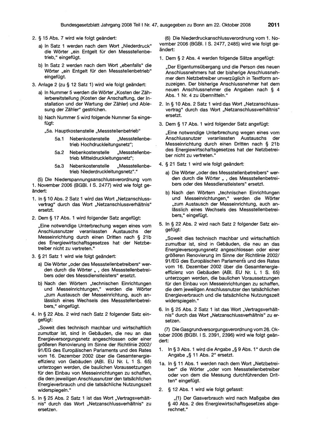 Bundesgesetzblatt Jahrgang 2008 Teil I Nr. 47, ausgegeben zu Bonn arri 22. Oktober 2008 201 1 2. 5 15 Abs. 7 wird wie folgt geändert: (6) Die Niederdruckarischlussverordnung vom 1.