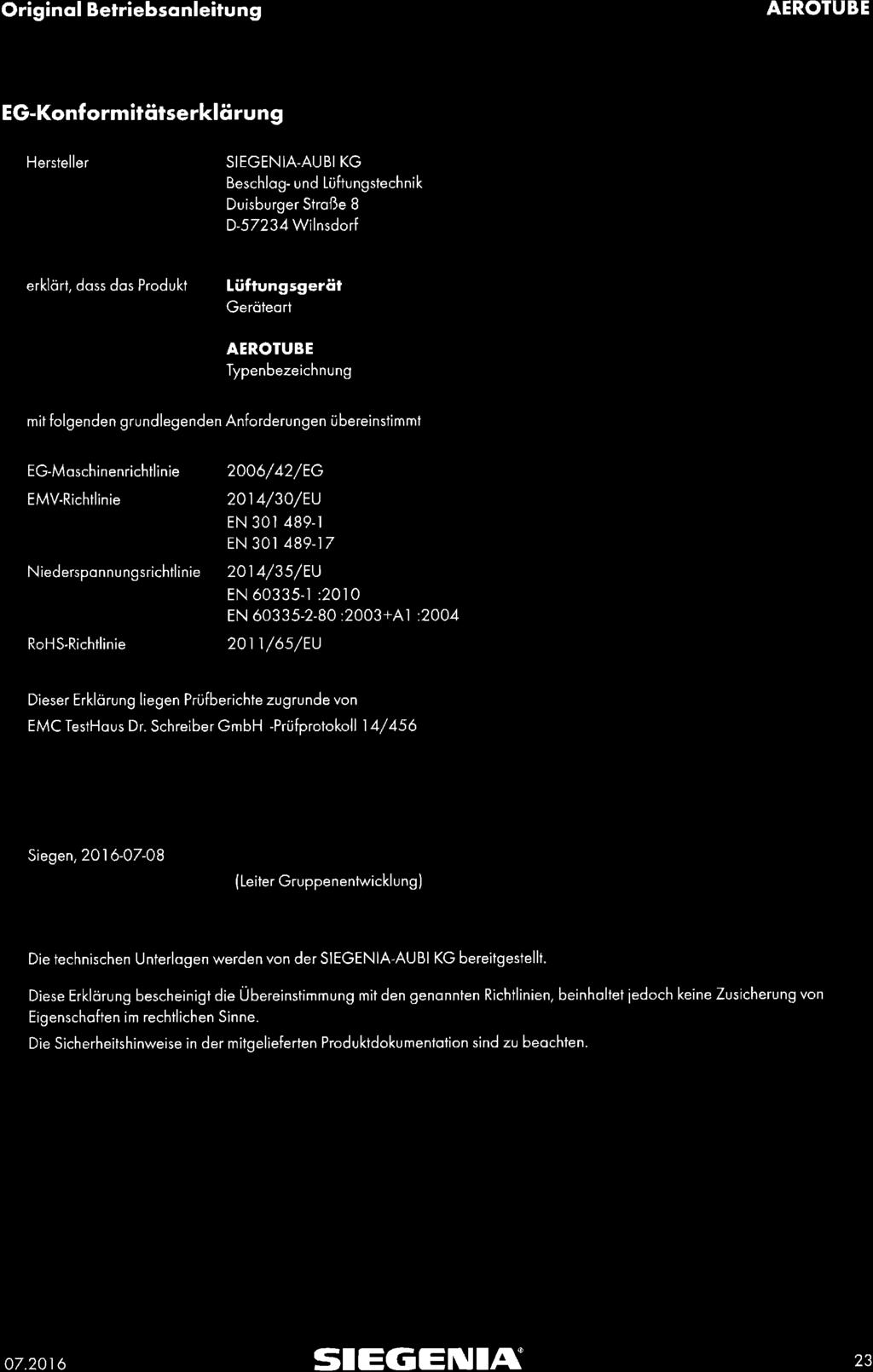 EG-Konformitätserklärung Hersteller SIEGENIA-AUBI KG Beschlag- und Lüftungstechnik Duisburger Straße 8 D-57234 Wilnsdorf erklärt, dass das Produkt Lüftungsgerät Geräteart Typenbezeichnung mit