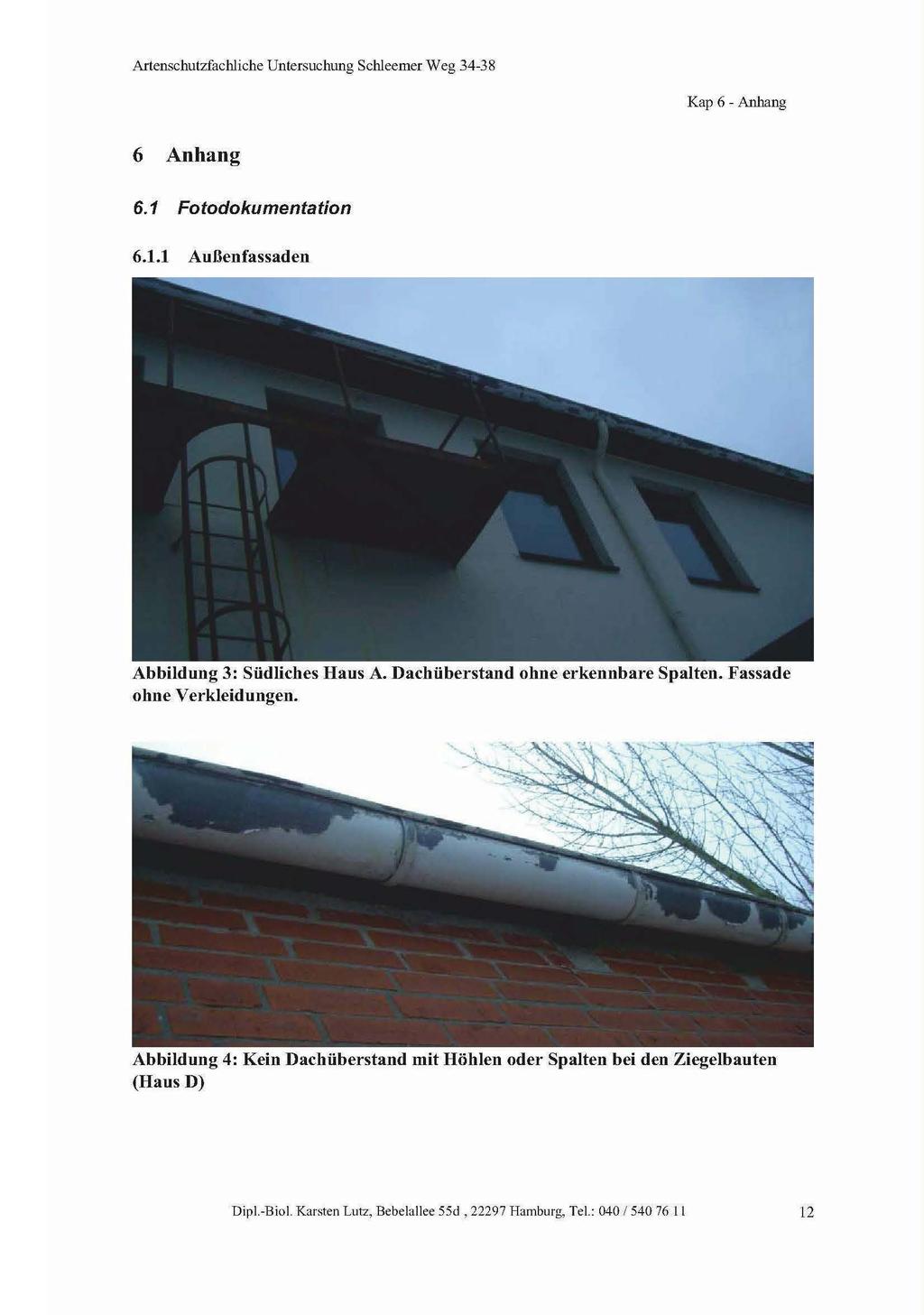 Kap 6 - Anhang 6 Anhang 6.1 Fotodokumentation 6.1.1 Außenfassaden Abbildung 3: Südliches Haus A. Dachüberstand ohne erkennbare Spalten. Fassade ohne Verkleidungen.