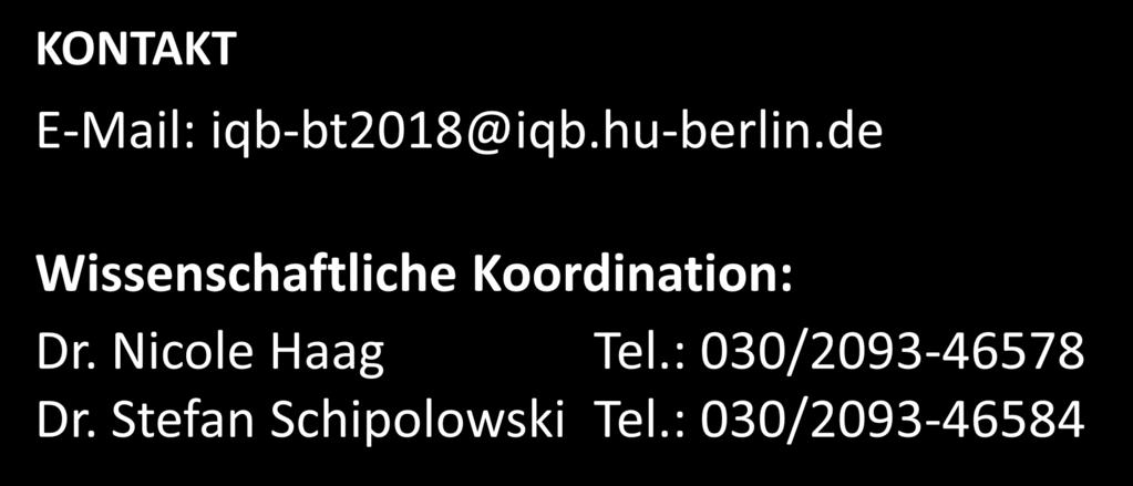 KONTAKT E-Mail: iqb-bt2018@iqb.hu-berlin.de Wissenschaftliche Koordination: Dr. Nicole Haag Tel.