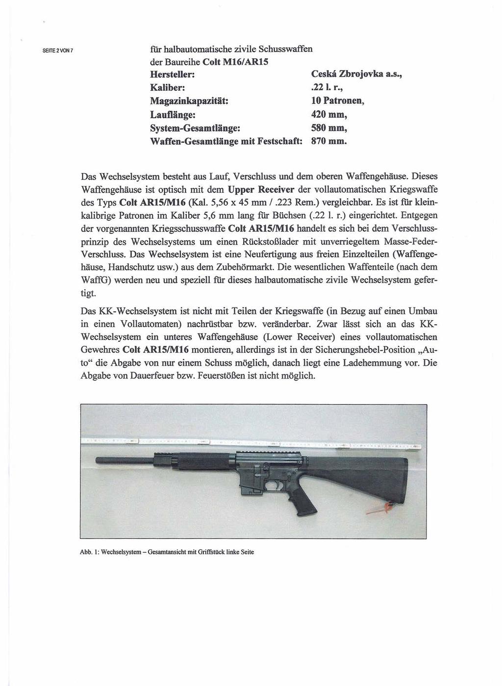 SEITE 2 VON 7 für halbautomatische zivile Schusswaffen der Baureihe Colt M16/AR15 Hersteller: Kaliber: Magazinkapazität: Lauflänge: System-Gesamtlänge: Waffen-Gesamtlänge mit Festschaft: Ceskä
