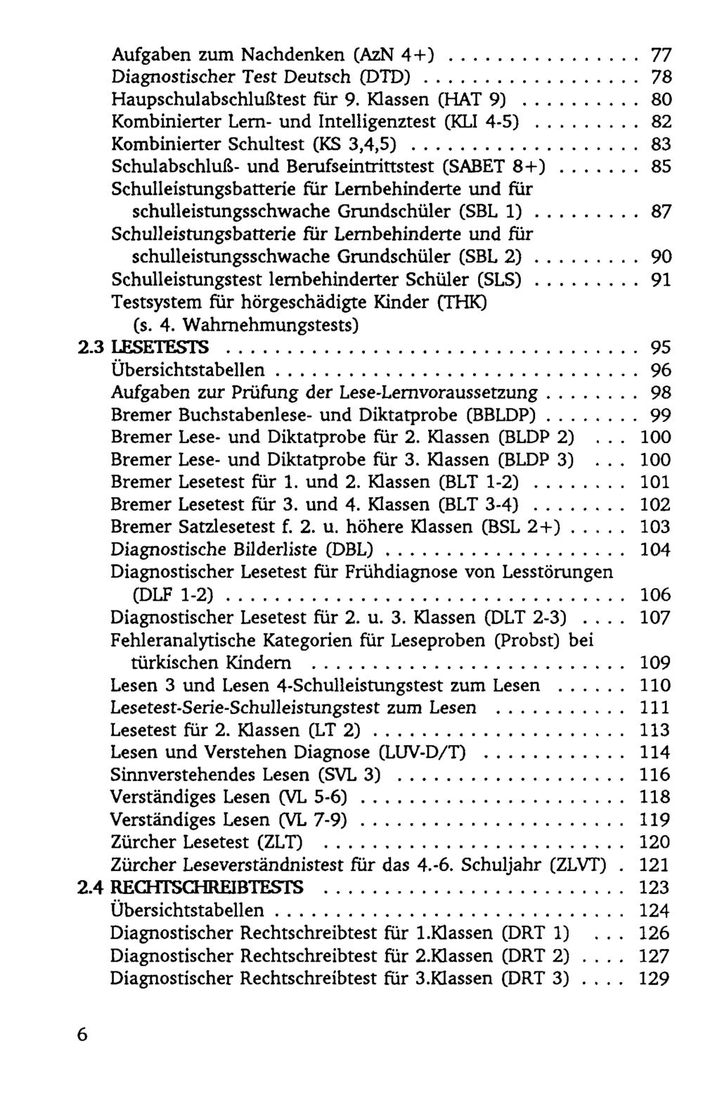 Aufgaben zum Nachdenken (AzN 4+)...77 Diagnostischer Test Deutsch (DTD)...78 Haupschulabschlußtest für 9. Klassen (HAT 9)...80 Kombinierter Lern- und Intelligenztest (KLI 4-5).