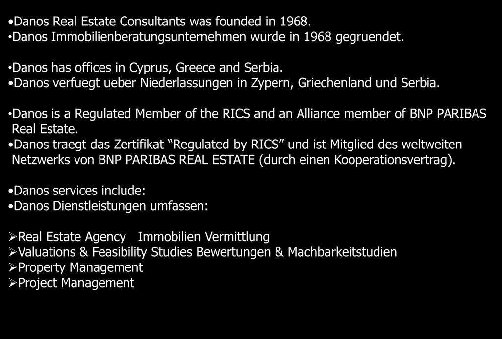 Danos Real Estate Consultants was founded in 1968. Danos Immobilienberatungsunternehmen wurde in 1968 gegruendet. Danos has offices in Cyprus, Greece and Serbia.