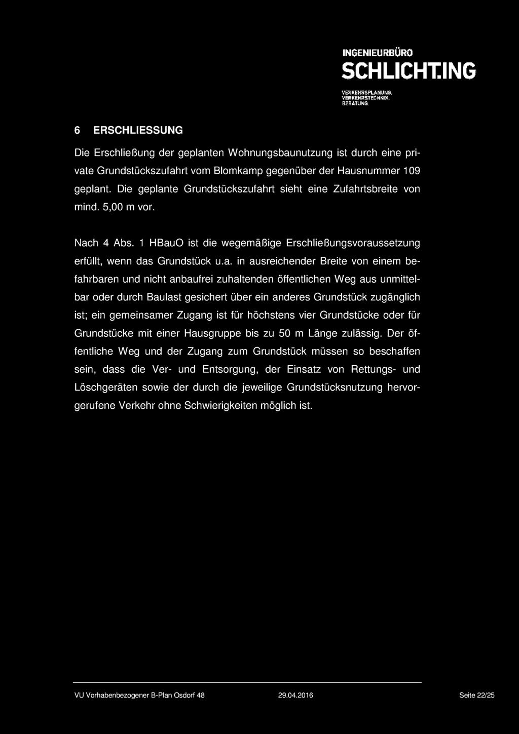 6 ERSCHLIESSUNG Die Erschließung der geplanten Wohnungsbaunutzung ist durch eine private Grundstückszufahrt vom Blomkamp gegenüber der Hausnummer 19 geplant.