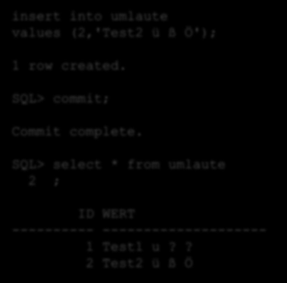 insert into umlaute values (2,'Test2 ü ß Ö'); 1 row created. SQL> commit; Commit complete.