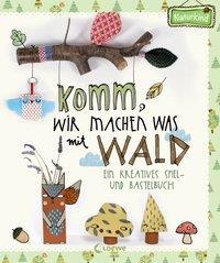 Sachbücher Komm, wir machen was mit Wald ein kreatives Spiel- und Bastelbuch / Herr Pfeffer. - 1. Aufl. - Bindlach : Loewe, 2015. - 123 S. : überw. Ill. (überw. farb.