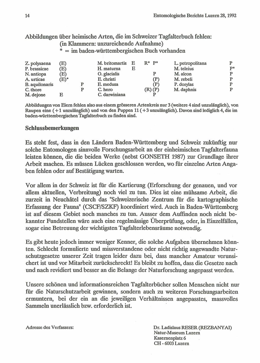 14 Entomologische Berichte Luzern 28,1992 Abbildungen über heimische Arten, die im Schweizer Tagfalterbuch fehlen: (in Klammern: unzureichende Aufnahme) * = im baden-württembergischen Buch vorhanden
