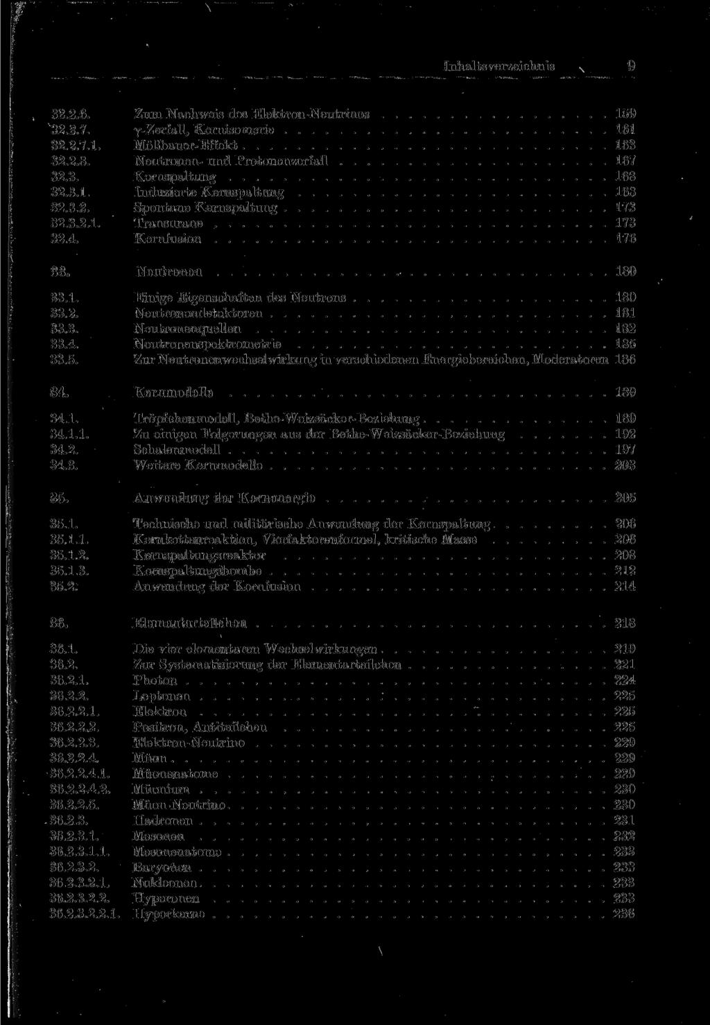 Inhaltsverzeichnis x 9 32.2.6. Zum Nachweis des Elektron-Neutrinos 159 32.2.7. Y-Zerfall, Kernisomerie 161 32.2.7.1. Mößbauer-Effekt 163 32.2.8. Neutronen- und Protonenzerfall 167 32.3. Kernspaltung 168 32.