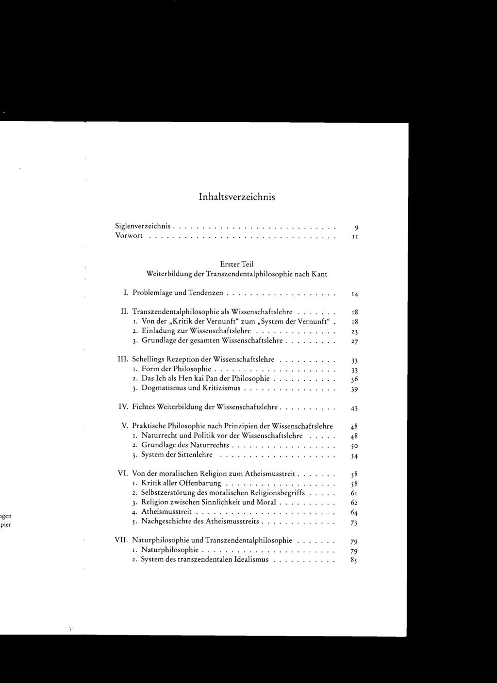Inhaltsverzeichnis Siglenverzeichnis. Vorwort... 9 rr Erster Teil Weiterbildung der Transzendentalphilosophie nach Kant I. Problemlage und Tendenzen............ 11.