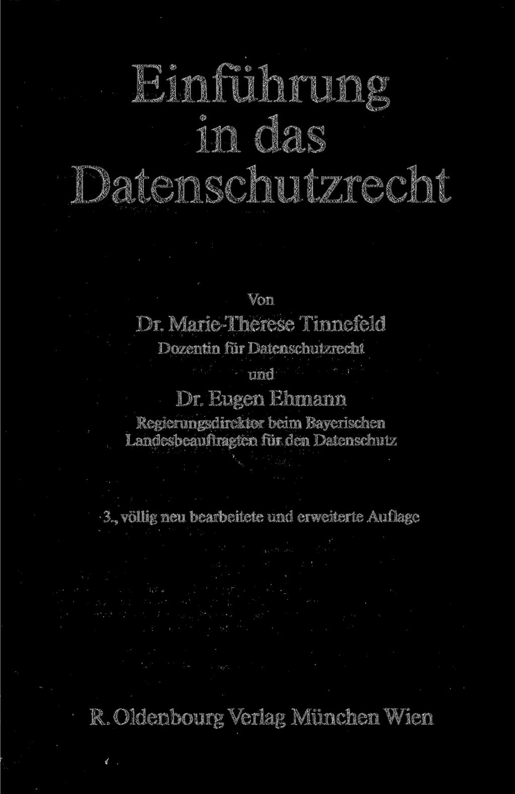 Einführung in das Datenschutzrecht Von Dr. Marie-Therese Tinnefeid Dozentin für Datenschutzrecht und Dr.