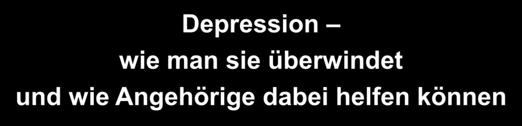 Deutsches Bündnis gegen Depression e.v. Depression wie man sie überwindet und wie Angehörige dabei helfen können Dr.