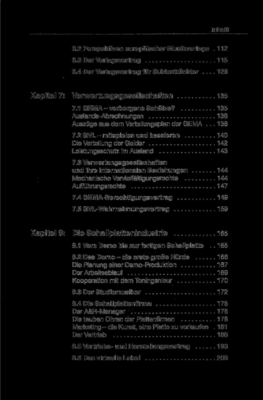 Inhalt 6.2 Perspektiven europäischer Musikverlage.112 6.3 Der Verlagsvertrag 115 6.4 Der Verlagsvertrag für Subtextdichter... 128 Kapitel 7: Verwertungsgesellschaften 135 7.