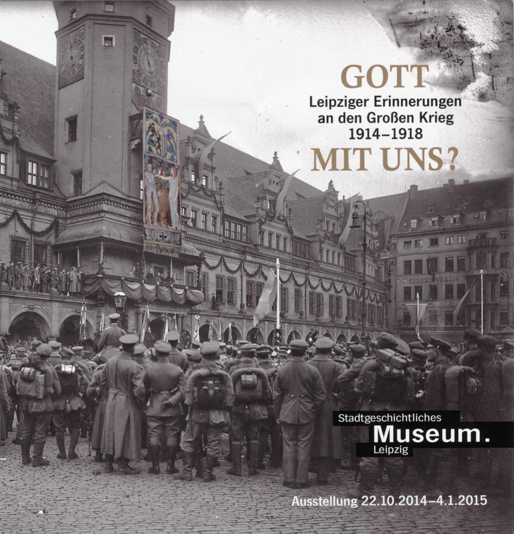 Ausstellung im Stadtgeschichtlichen Museum Leipzig anlässlich der 100jährigen Wiederkehr des Ausbruches des I. Weltkrieges.