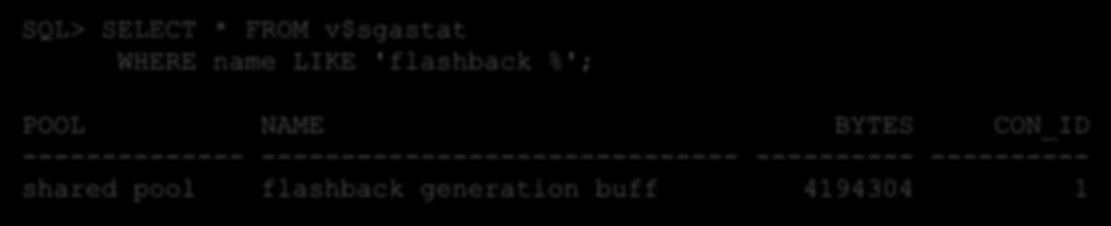 Flashback Buffer SQL> SELECT * FROM v$sgastat WHERE name LIKE 'flashback %'; POOL NAME BYTES CON_ID