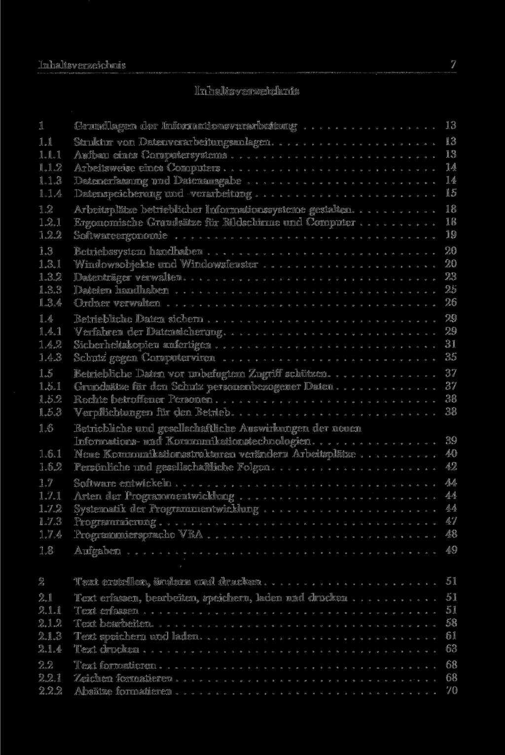 Inhaltsverzeichnis 7 Inhaltsverzeichnis 1 Grundlagen der Informationsverarbeitung 13 1.1 Struktur von Datenverarbeitungsanlagen 13 1.1.1 Aufbau eines Computersystems 13 1.1.2 Arbeitsweise eines Computers 14 1.