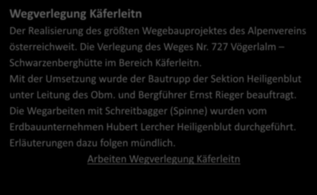 Wegverlegung Käferleitn Der Realisierung des größten Wegebauprojektes des Alpenvereins österreichweit. Die Verlegung des Weges Nr. 727 Vögerlalm Schwarzenberghütte im Bereich Käferleitn.