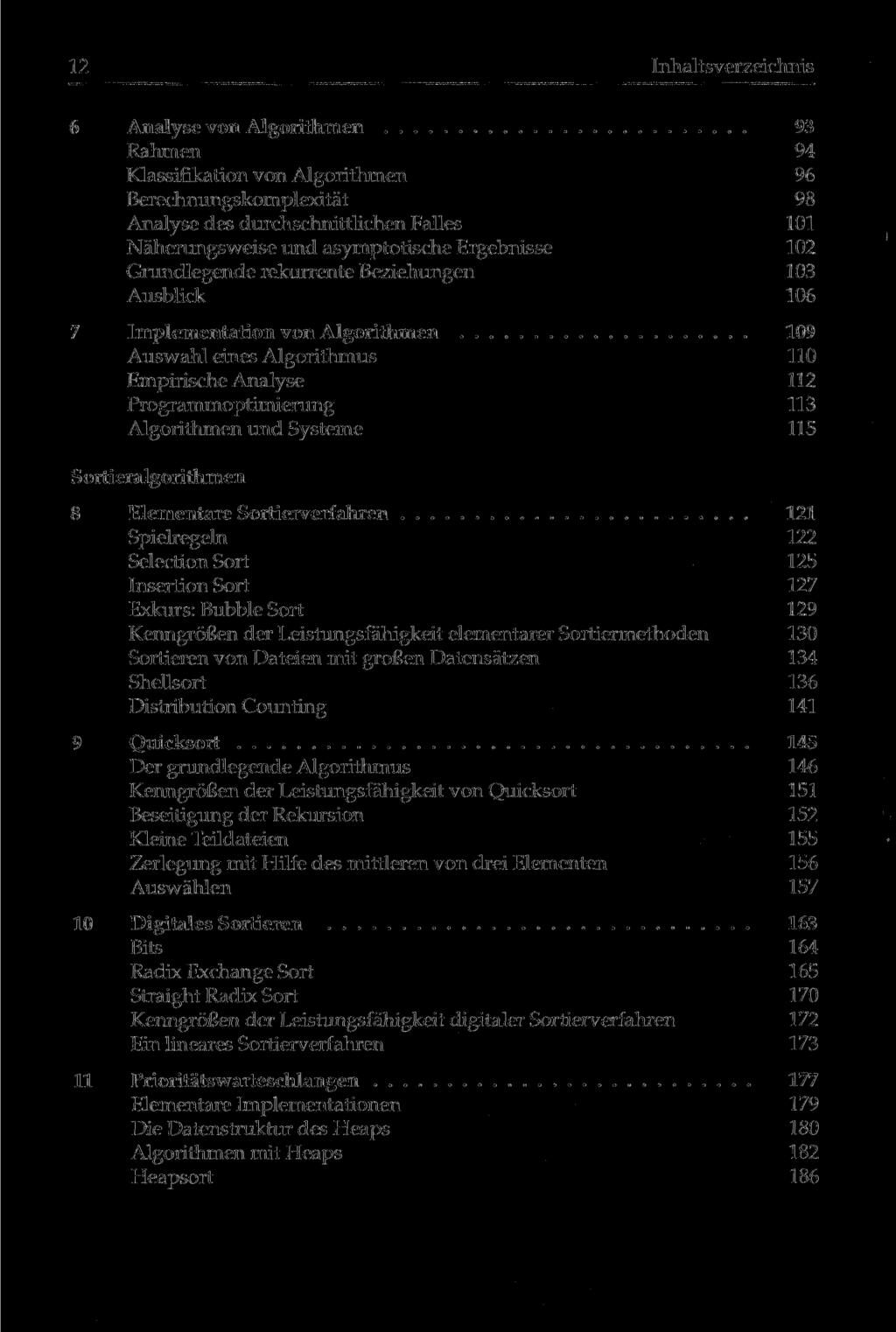 12 Inhaltsverzeichnis 6 Analyse von Algorithmen 93 Rahmen 94 Klassifikation von Algorithmen 96 Berechnungskomplexität 98 Analyse des durchschnittlichen Falles 101 Näherungsweise und asymptotische