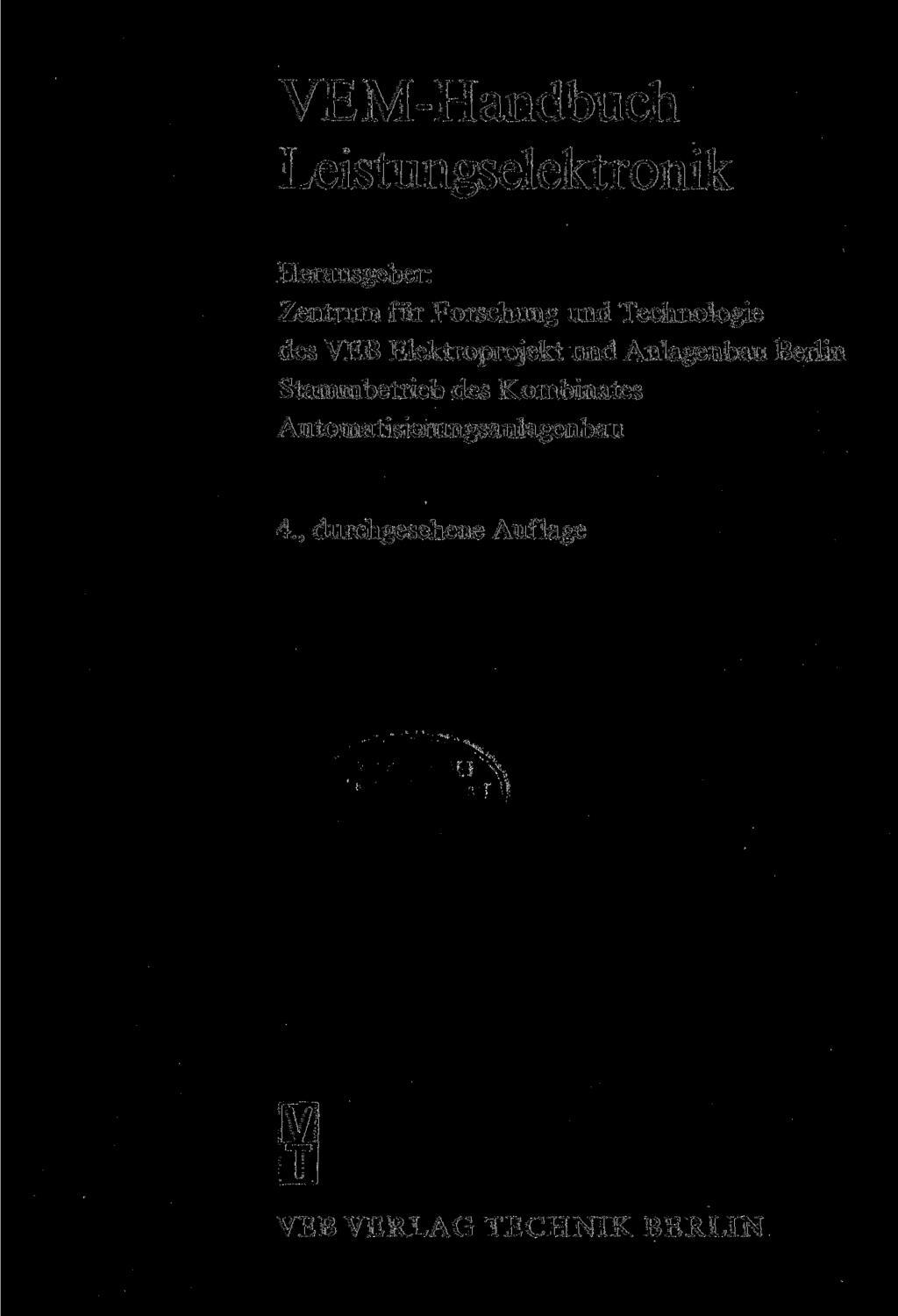 VEM-Handbuch Leistungselektronik Herausgeber: Zentrum für Forschung und Technologie des VEB Elektroprojekt und