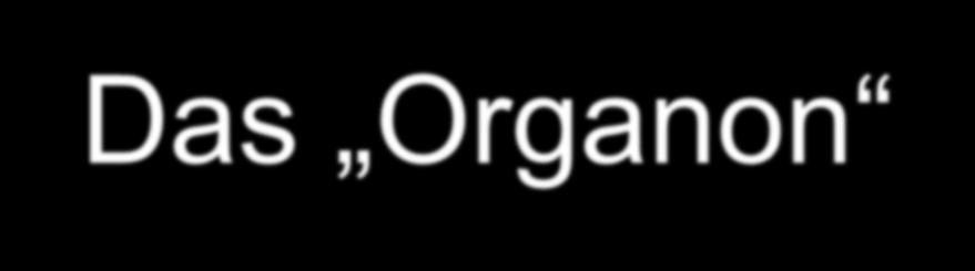 Das Organon 1810 Organon der rationellen Heilkunde (1. Aufl.) 1819 Organon der Heilkunst (2. Aufl.) 1824 Organon der Heilkunst (3. Aufl.) 1829 Organon der Heilkunst (4. Aufl.) 1833 Organon der Heilkunst (5.