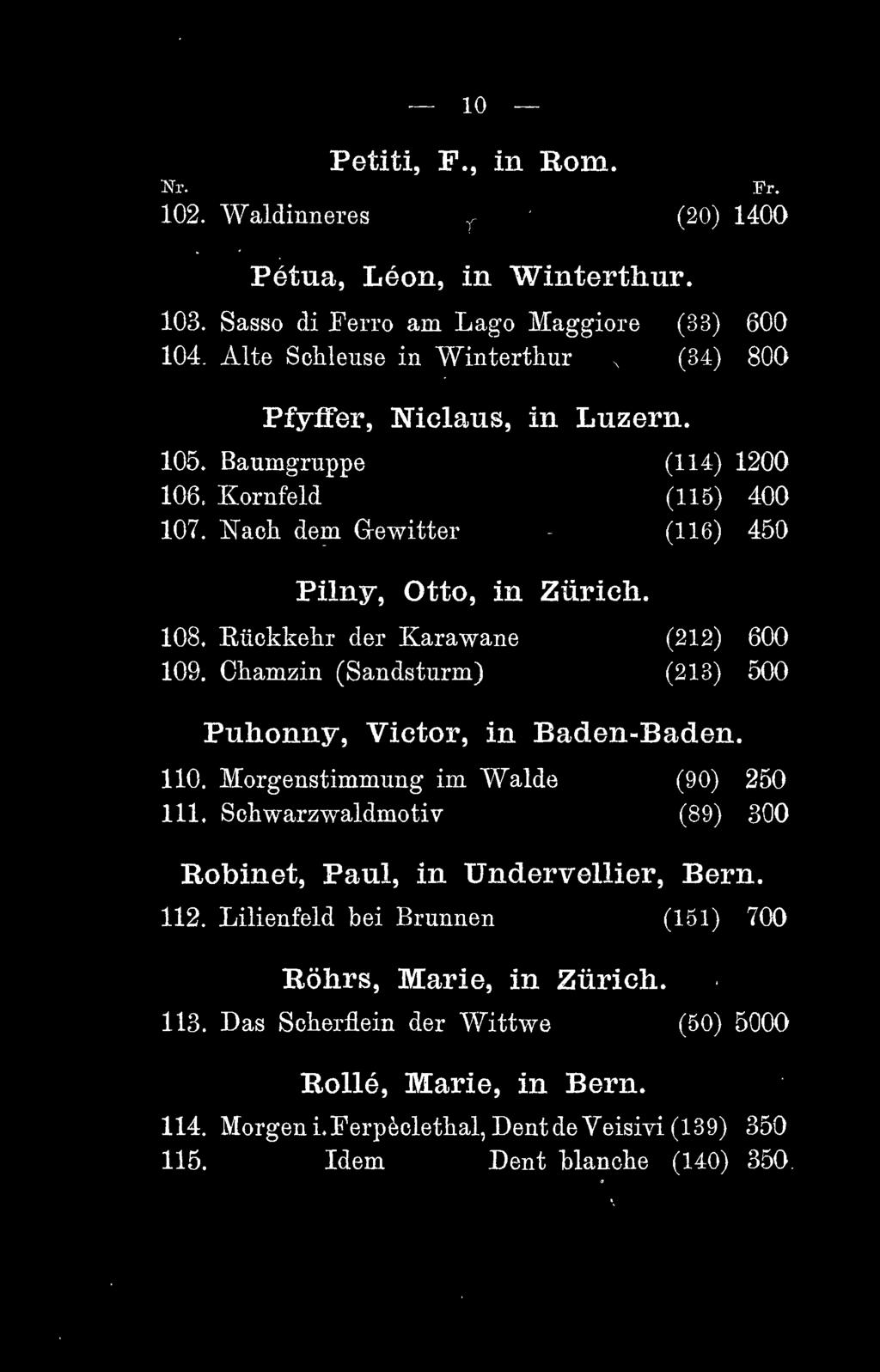 Kückkehr der Karawane (212) 600 109. Chamzin (Sandsturm) (213) 500 Puhonny, Victor, in Baden-Baden. 110. Morgenstimmung im Walde (90) 250 111.