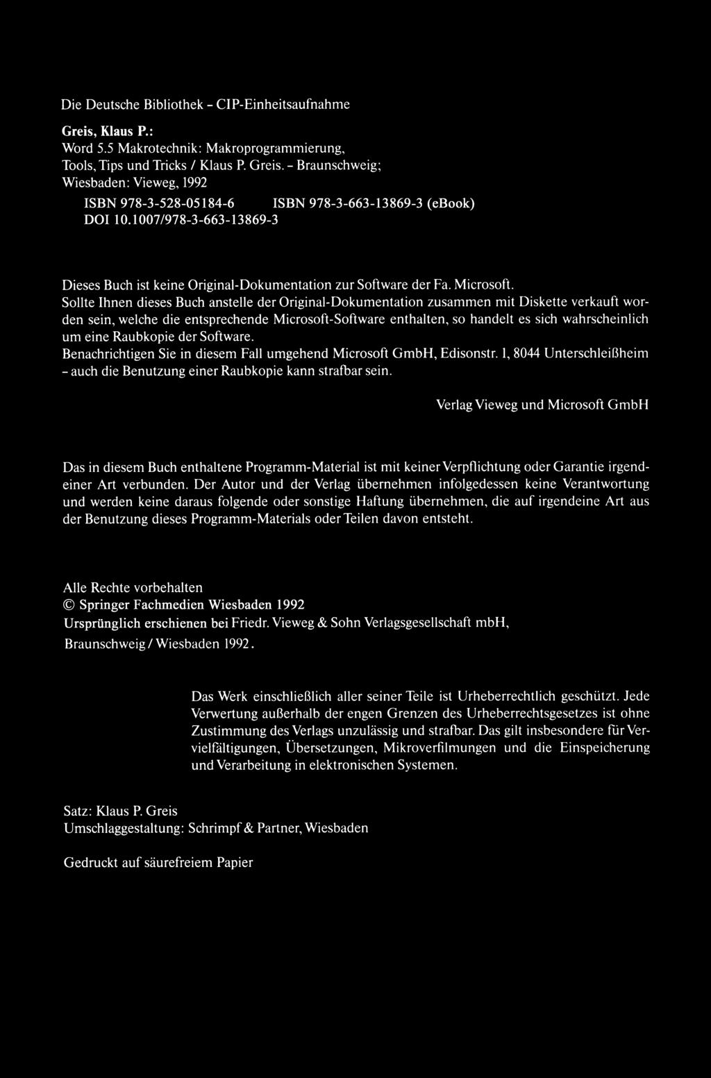 Die Deutsche Bibliothek - CIP-Einheitsaufnahme Greis, Klaus P.: Word 5.5 Makrotechnik: Makroprogrammierung, Tools, Tips und Tricks / Klaus P. Greis. - Braunschweig; Wiesbaden: Vieweg, 1992 ISBN 978-3-528-05184-6 ISBN 978-3-663-13869-3 (ebook) DOI 10.