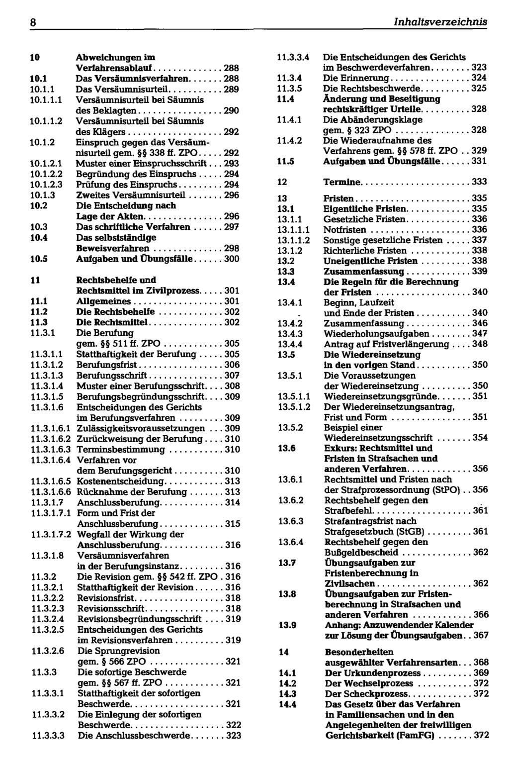 8 Inhaltsverzeichnis 10 Abweichungen im Verfahrensablauf 288 10.1 Das Versäumnisverfahren 288 10.1.1 Das Versäumnisurteil 289 10.1.1.1 Versäumnisurteil bei Säumnis des Beklagten 290 10.1.1.2 Versäumnisurteil bei Säumnis des Klägers 292 10.