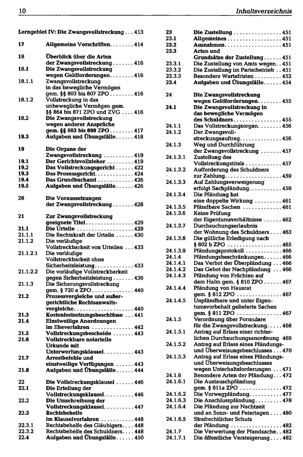 10 Inhaltsverzeichnis Lerngebiet IV: Die Zwangsvollstreckung... 413 17 Allgemeine Vorschriften 414 18 Überblick über die Arten der Zwangsvollstreckung 416 18.