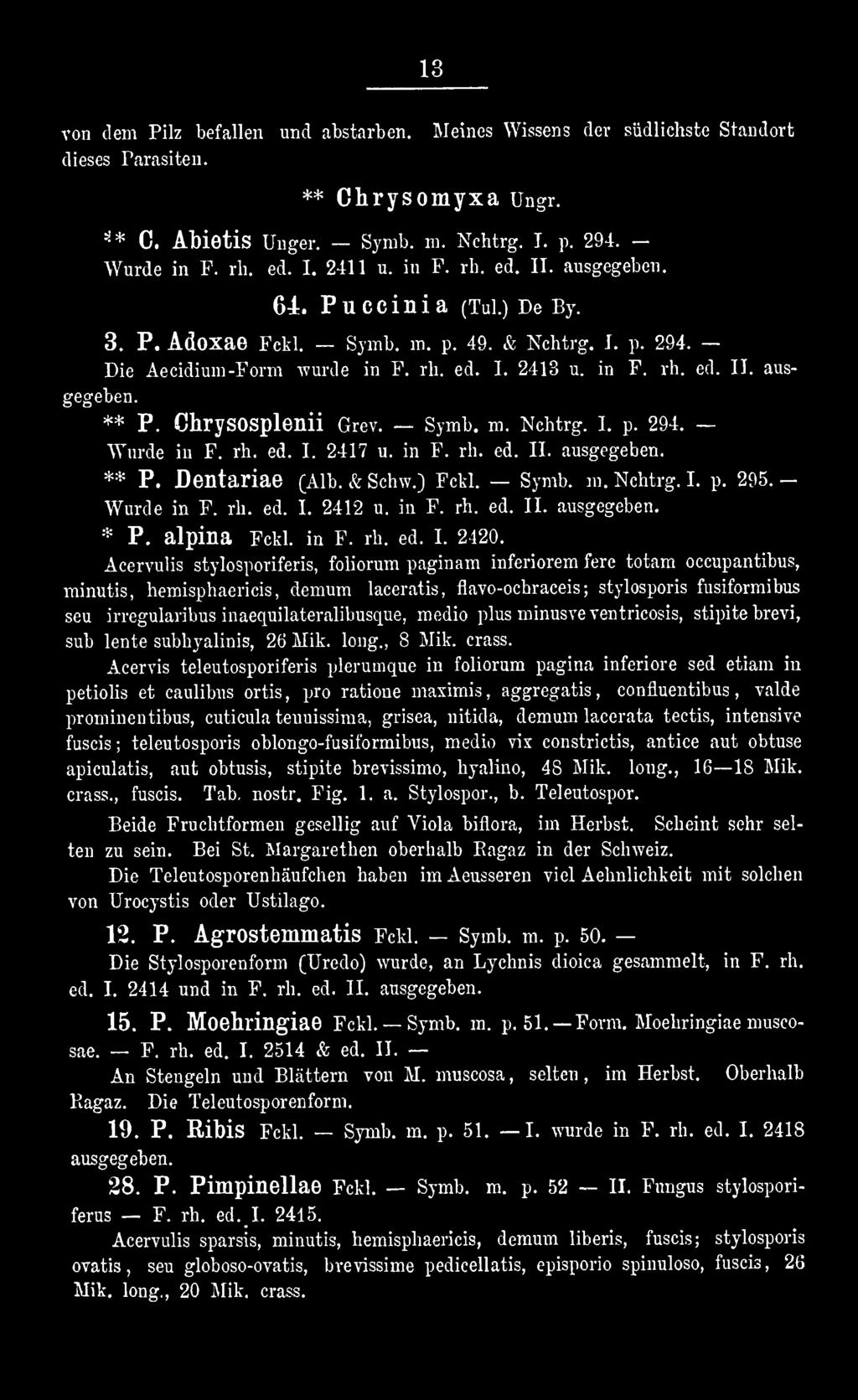 Acervulis stylosporiferis, foliorum paginam inferiorem fere totam oecupantibus, minutis, hemisphaericis, demum laceratis, flavo-ochraeeis ; stylosporis fusiformibus seu