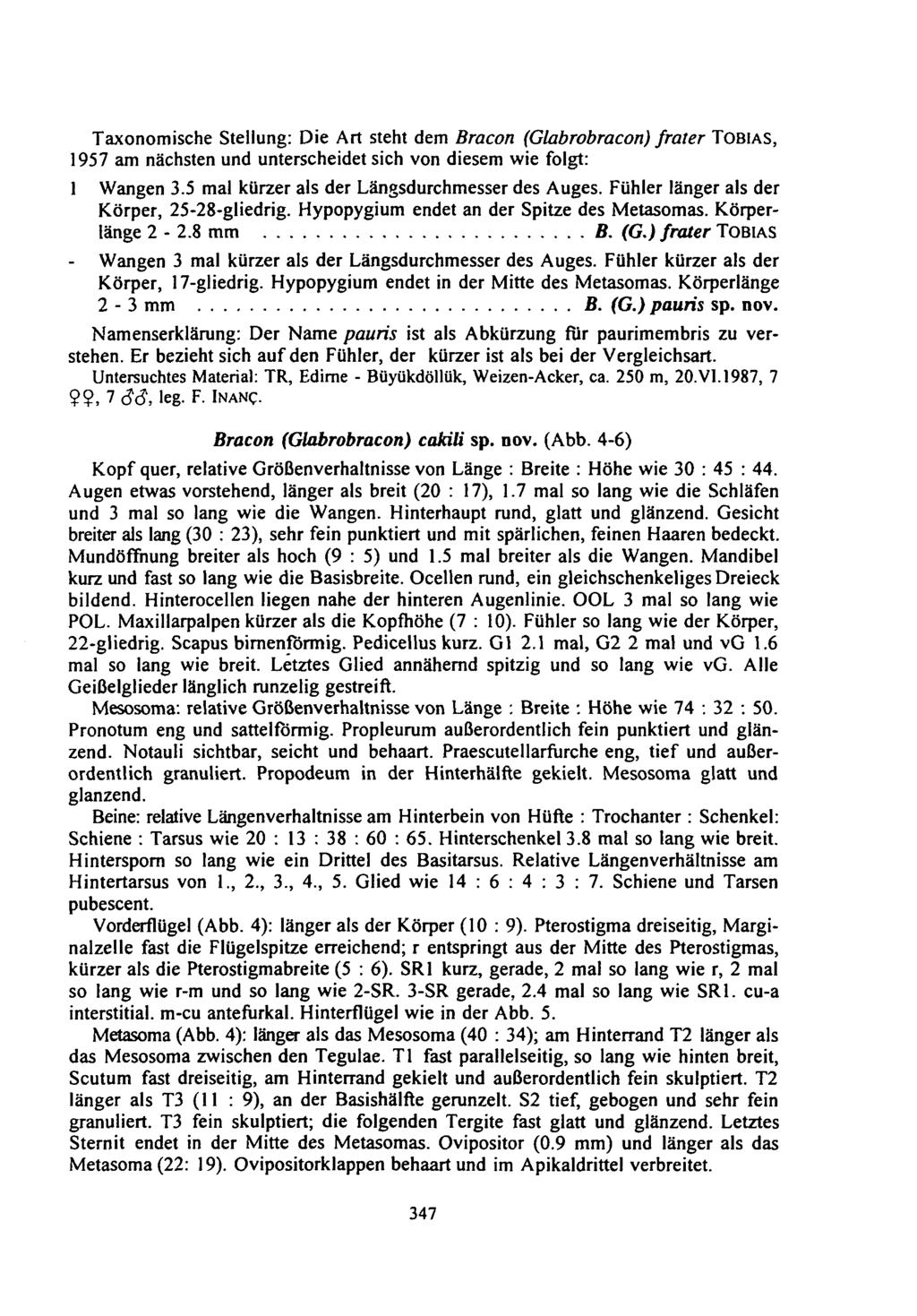 Taxonomische Stellung: Die Art steht dem Bracon (Glabrobracon) frater TOBIAS, 1957 am nächsten und unterscheidet sich von diesem wie folgt: 1 Wangen 3.5 mal kürzer als der Längsdurchmesser des Auges.