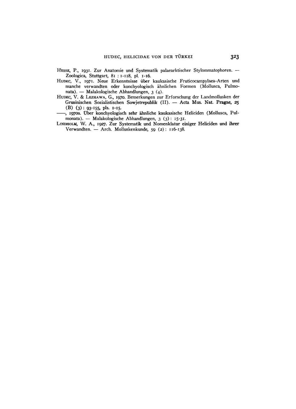 HUDEC, HELICIDAE VON DER TÜRKEI 323 HESSE, P., 1931. Zur Anatomie und Systematik palaearktischer Stylommatophoren. Zoologica, Stuttgart, 81 : 1-118, pl. 1-16. HUDEC, V., 1971.