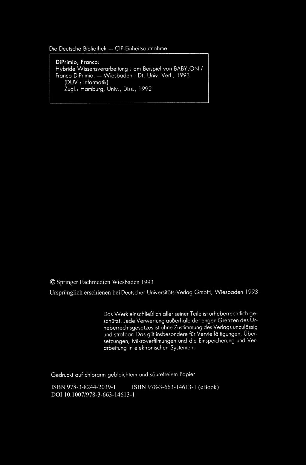 Die Deutsche Bibliothek - ClP-Einheitsaufnahme DiPrimio, Franco: Hybride Wissensverarbeitung : am Beispiel von BABYLON / Franco DiPrimio. - Wiesbaden : Dt. Univ.-Verl., 1993 (DUV : Informatik) Zugl.
