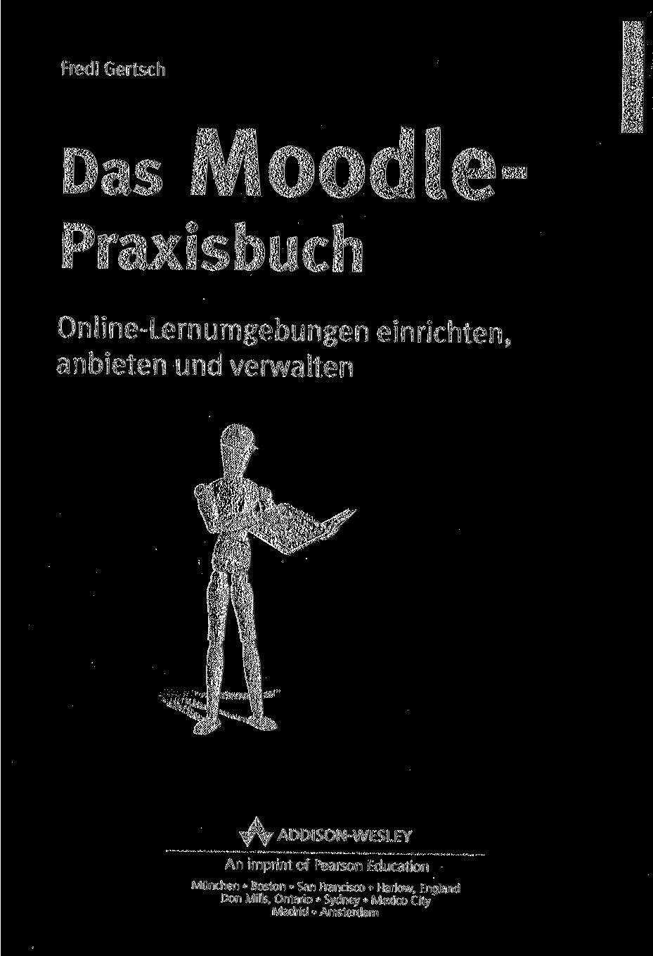 Fredi Gertsch Das Moodle- Praxisbuch Online-Lernumgebungen einrichten, anbieten und verwalten "i; " '.