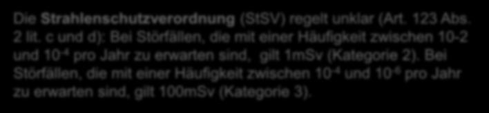 a), für die 100mSv gilt. Für Erdbeben ist in der Kategorie 3 für die Einhaltung der 100mSv explizit nur ein Ereignis der Häufigkeit 10-4 pro Jahr nachzuweisen (Art.