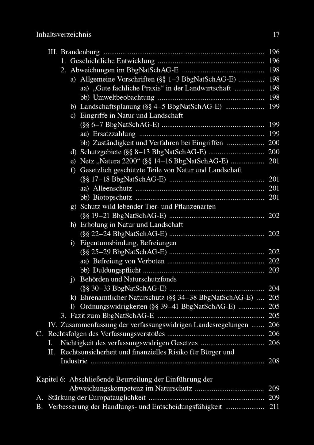 Inhaltsverzeichnis 17 III. Brandenburg... 196 1. Geschichtliche Entwicklung... 196 2. Abweichungen im BbgNatSchAG-E... 198 a) Allgemeine Vorschriften ( 1-3 BbgNatSchAG-E).