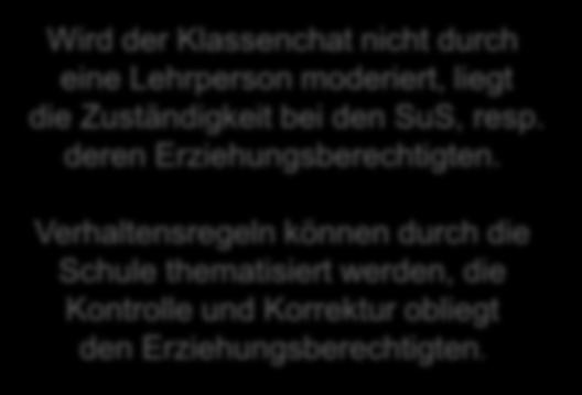 Liegt die Zuständigkeit bei der Schule, kann diese auch in schulfreien Zeiten nicht an die Eltern übertragen werden. Der offizielle Chat erfordert eine ständige Präsenz und Moderation.