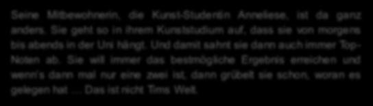 Sie geht so in ihrem Kunststudium auf, dass sie von morgens bis abends in der Uni hängt. Und damit sahnt sie dann auch immer Top- Noten ab.