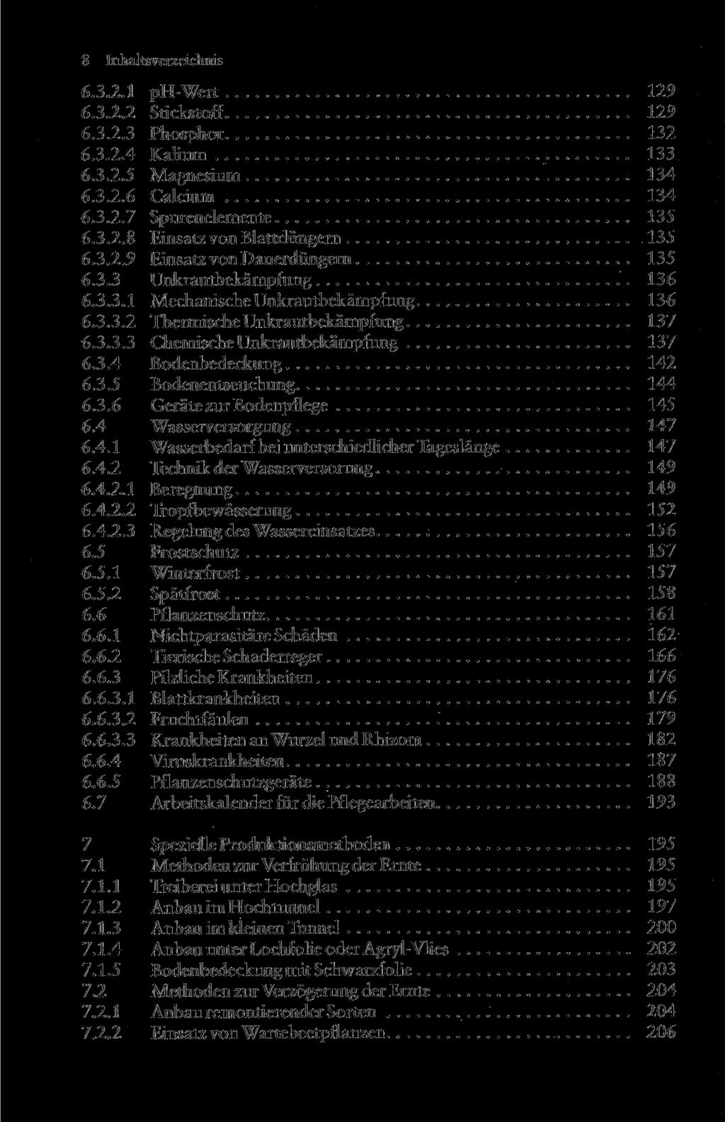 8 Inhaltsverzeichnis 6.3.2.1 ph-wert 129 6.3.2.2 Stickstoff 129 6.3.2.3 Phosphor 132 6.3.2.4 Kalium 133 6.3.2.5 Magnesium 134 6.3.2.6 Calcium 134 6.3.2.7 Spurenelemente 135 6.3.2.8 Einsatz von Blattdüngern 135 6.