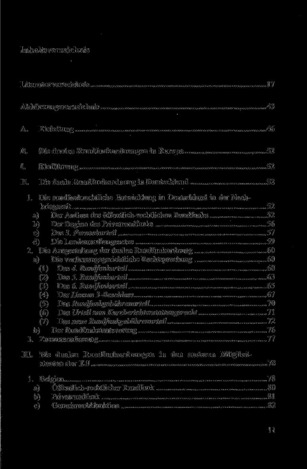 Inhaltsverzeichnis Literaturverzeichnis 17 Abkürzungsverzeichnis 43 A. Einleitung 46 B. Die dualen Rundfunkordnungen in Europa 52 I. Einführung 52 II. Die duale Rundfunkordnung in Deutschland 52 1.