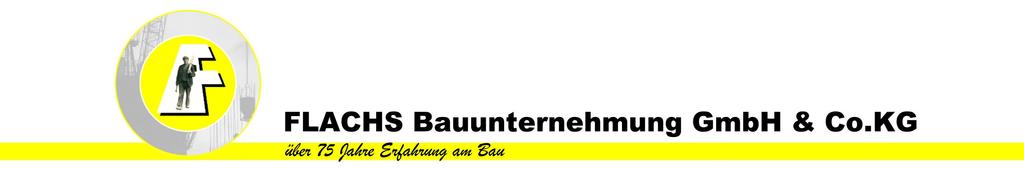 FLACHS Bauunternehmung GmbH & Co.KG Ludwigsburger Str.203 70435 Stu"gart Tel 0711-871113 Fax: 0711-873155 www.flachsbauunternehmung.