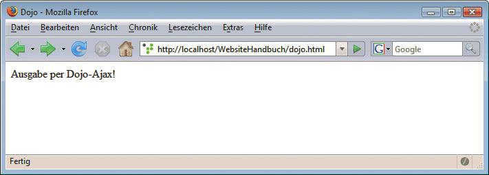 Kapitel 6 Ajax Hier der vollständige Code: Listing 6.4: Der Ajax-Zugriff per Dojo (dojo.html) <!DOCTYPE html PUBLIC "-//W3C//DTD XHTML 1.0 Transitional//EN" "DTD/xhtml1-transitional.