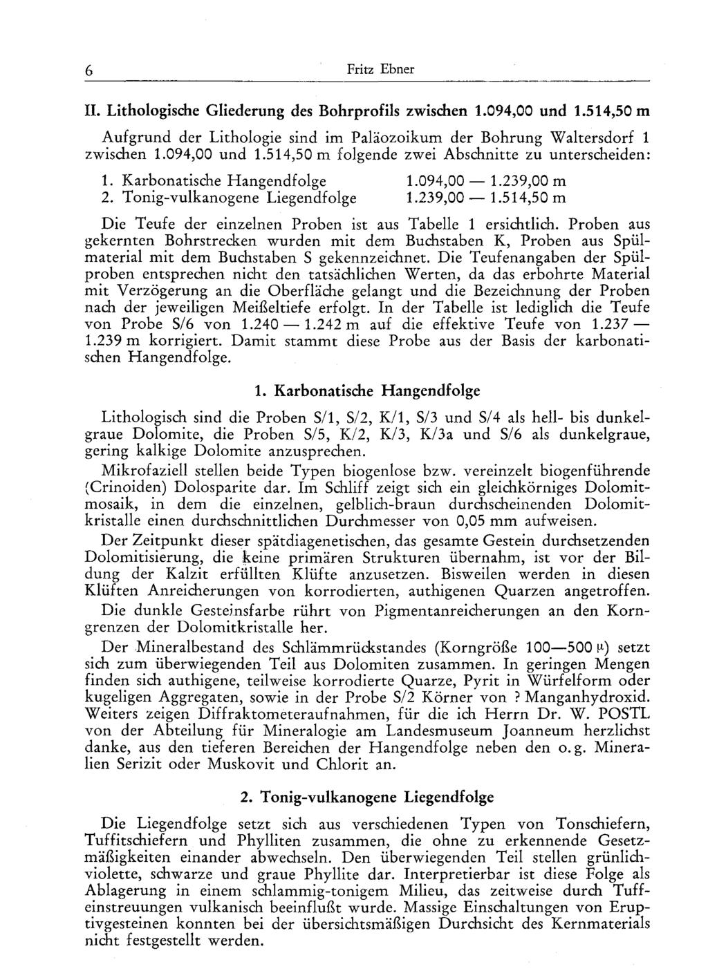 6 Fritz Ebner IL Lithologische Gliederung des Bohrprofils zwischen 1.094,00 und 1.514,50 m Aufgrund der Lithologie sind im Paläozoikum der Bohrung Waltersdorf 1 zwischen 1.094,00 und 1.514,50 m folgende zwei Abschnitte zu unterscheiden: 1.