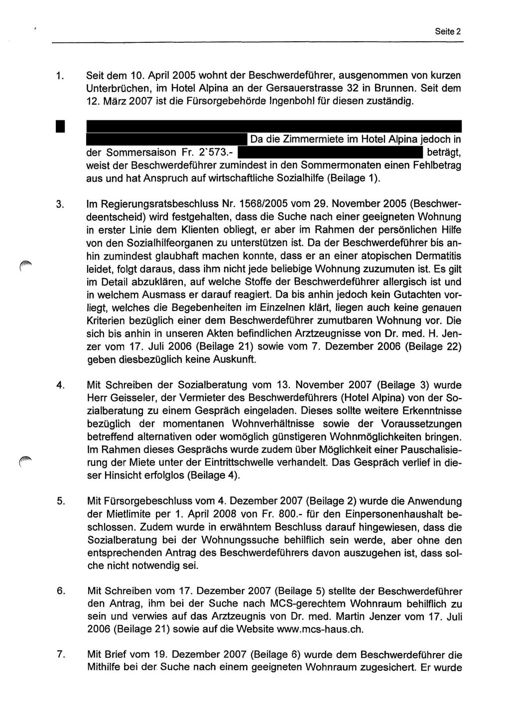 Seite 2 1. Seit dem 10. April 2005 wohnt der Beschwerdeführer, ausgenommen von kurzen Unterbrüchen, im Hotel Alpina an der Gersauerstrasse 32 in Brunnen. Seit dem 12.